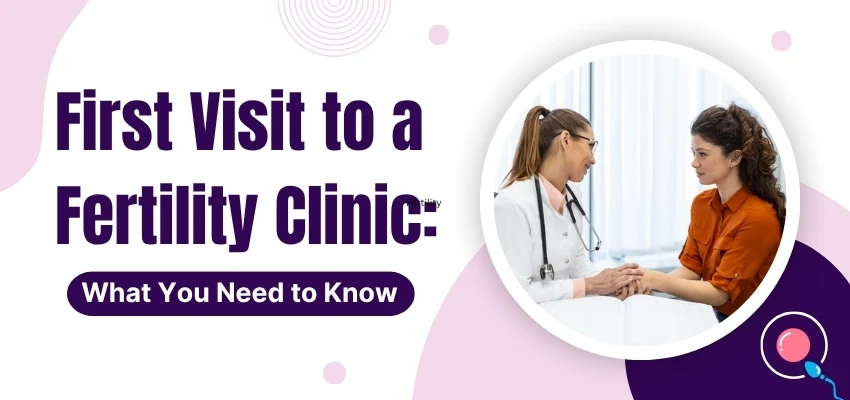  First Visit to a Fertility Clinic What You Need to Know